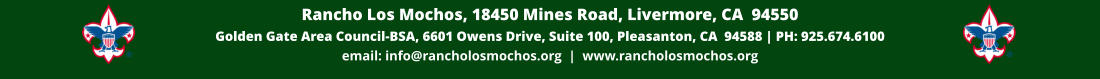 Rancho Los Mochos, 18450 Mines Road, Livermore, CA  94550 Golden Gate Area Council-BSA, 6601 Owens Drive, Suite 100, Pleasanton, CA  94588 | PH: 925.674.6100 email: info@rancholosmochos.org  |  www.rancholosmochos.org